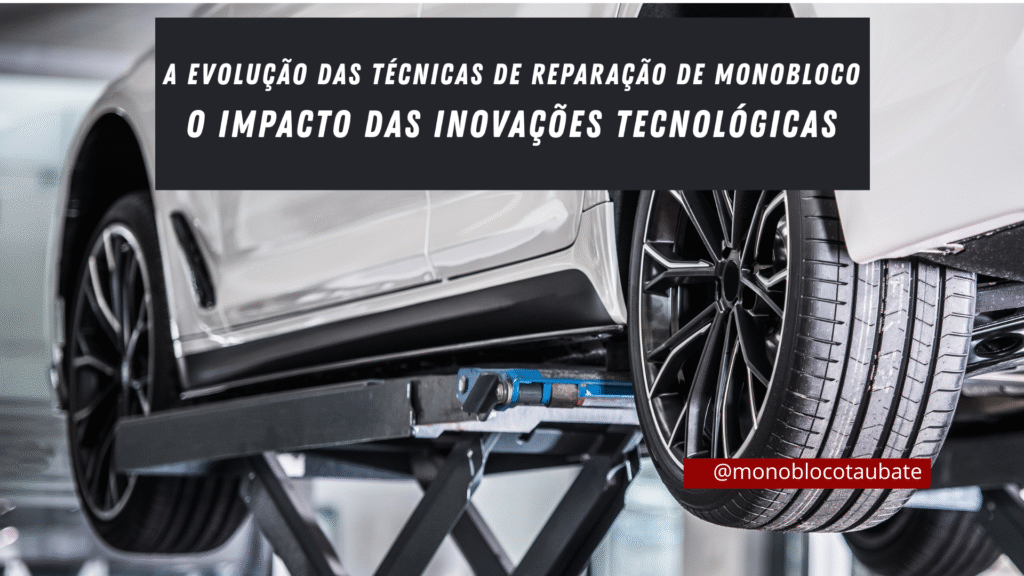 A Evolução das Técnicas de Reparação de Monobloco: O Impacto das Inovações Tecnológicas 11 impacto inovacoes reparo monobloco